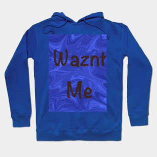 Wazn’t Me Hoodie